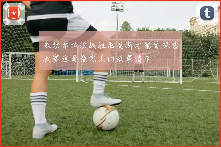 米切尔必须战胜尼克斯才能晋级总决赛这是最完美的故事情节